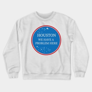 Houston, we have a problem design Crewneck Sweatshirt